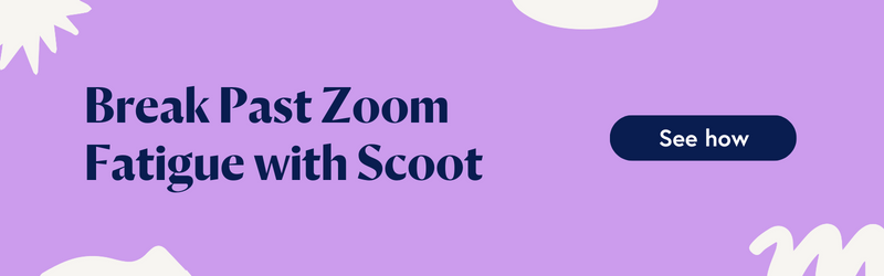 [Webinar] Best Practices to Building Healthier Relationships with Hybrid & Remote Teams CTA Break Past Zoom Fatigue with Scoot